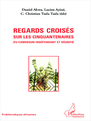 cover image of Regards croisés sur les cinquantenaires du Cameroun indépendant et réunifié